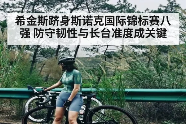 希金斯跻身斯诺克国际锦标赛八强 防守韧性与长台准度成关键